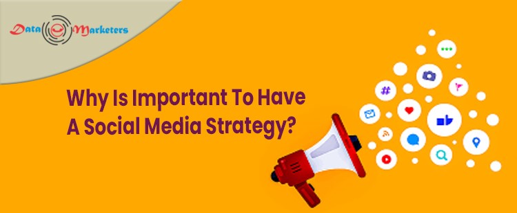 Why It Is So Important To Have Social Media Strategy | Data Marketers Group