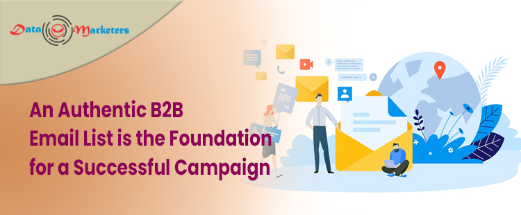 An Authentic B2B Email List Is The Foundation For Successful Campaign | Data Marketers Group