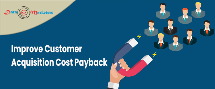 Improve Customer Acquisition Cost Payback | Data Marketers Group