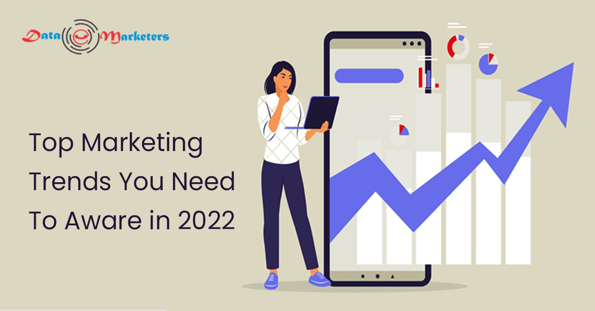 Top Marketing Trends You Need To Aware In 2022 | Data Marketers Group